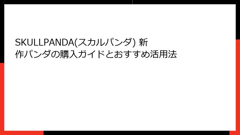 SKULLPANDA(スカルパンダ) 新作パンダの購入ガイドとおすすめ活用法
