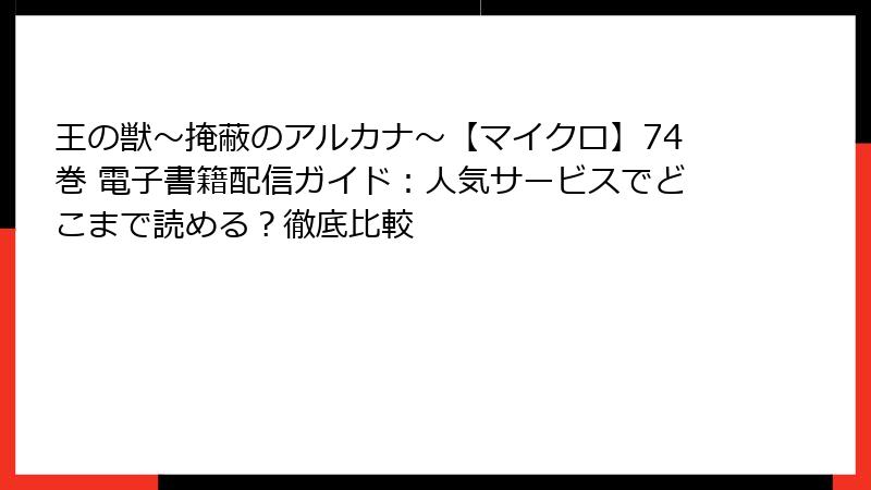 王の獣～掩蔽のアルカナ～【マイクロ】74巻 電子書籍配信ガイド：人気サービスでどこまで読める？徹底比較