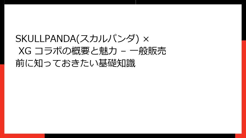 SKULLPANDA(スカルパンダ) × XG コラボの概要と魅力 – 一般販売前に知っておきたい基礎知識