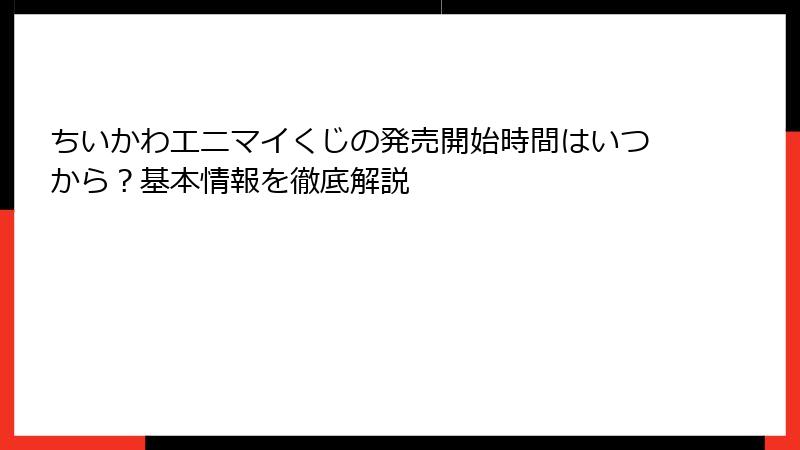 ちいかわエニマイくじの発売開始時間はいつから？基本情報を徹底解説
