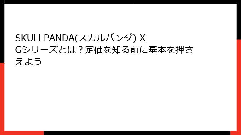SKULLPANDA(スカルパンダ) XGシリーズとは？定価を知る前に基本を押さえよう