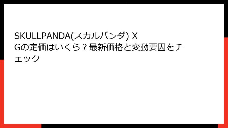SKULLPANDA(スカルパンダ) XGの定価はいくら？最新価格と変動要因をチェック