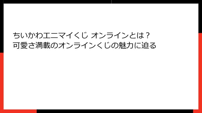 ちいかわエニマイくじ オンラインとは？ 可愛さ満載のオンラインくじの魅力に迫る