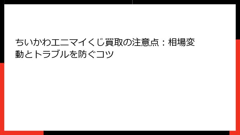 ちいかわエニマイくじ買取の注意点：相場変動とトラブルを防ぐコツ