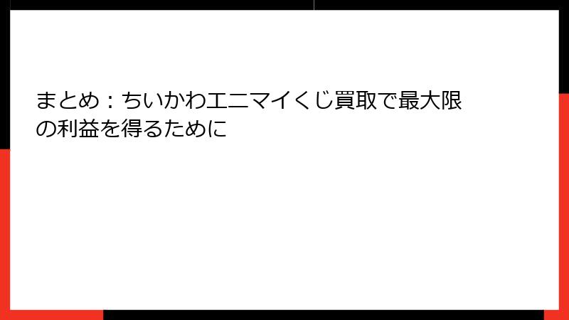 まとめ：ちいかわエニマイくじ買取で最大限の利益を得るために