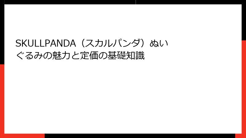SKULLPANDA(スカルパンダ)ぬいぐるみの魅力と定価の基礎知識
