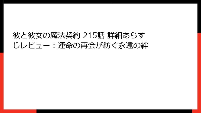 彼と彼女の魔法契約 215話 詳細あらすじレビュー:運命の再会が紡ぐ永遠の絆