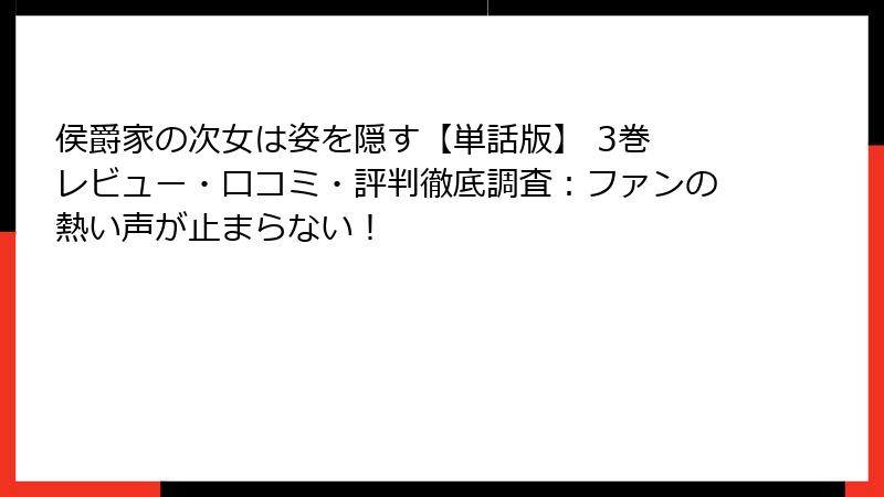 侯爵家の次女は姿を隠す【単話版】 3巻 レビュー・口コミ・評判徹底調査:ファンの熱い声が止まらない!