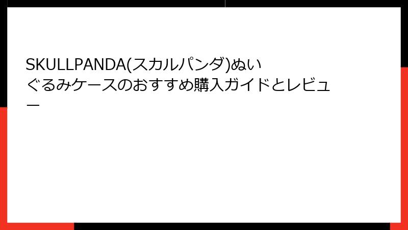 SKULLPANDA(スカルパンダ)ぬいぐるみケースのおすすめ購入ガイドとレビュー