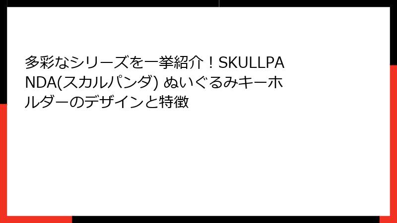多彩なシリーズを一挙紹介！SKULLPANDA(スカルパンダ) ぬいぐるみキーホルダーのデザインと特徴