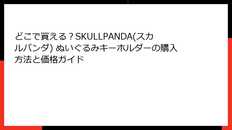 どこで買える？SKULLPANDA(スカルパンダ) ぬいぐるみキーホルダーの購入方法と価格ガイド
