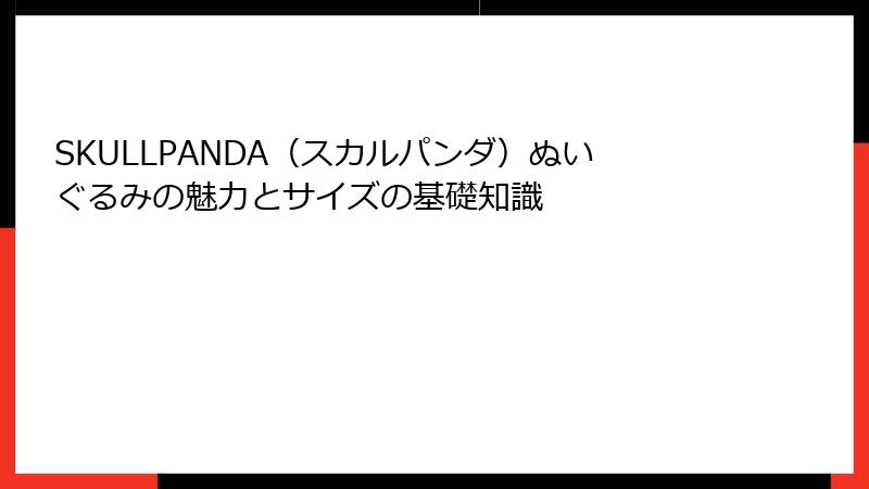 SKULLPANDA(スカルパンダ)ぬいぐるみの魅力とサイズの基礎知識