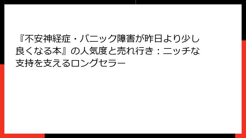 『不安神経症・パニック障害が昨日より少し良くなる本』の人気度と売れ行き：ニッチな支持を支えるロングセラー