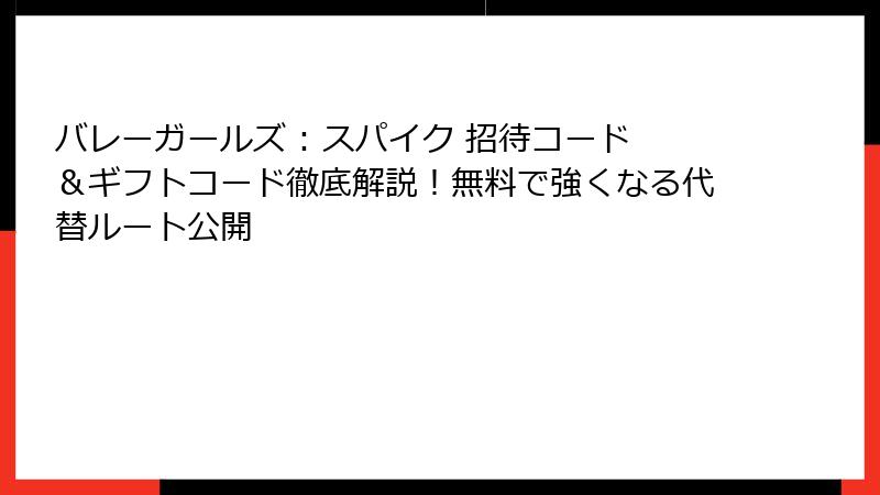 バレーガールズ : スパイク 招待コード＆ギフトコード徹底解説！無料で強くなる代替ルート公開