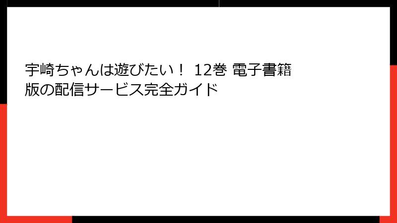 宇崎ちゃんは遊びたい! 12巻 電子書籍版の配信サービス完全ガイド