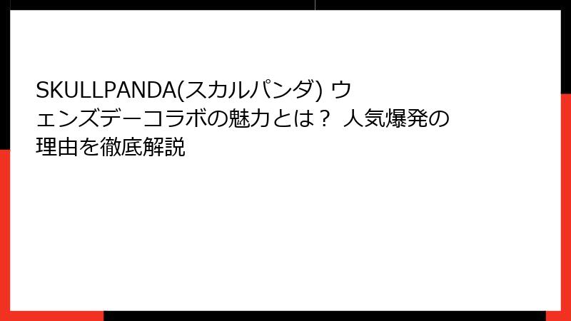 SKULLPANDA(スカルパンダ) ウェンズデーコラボの魅力とは？ 人気爆発の理由を徹底解説