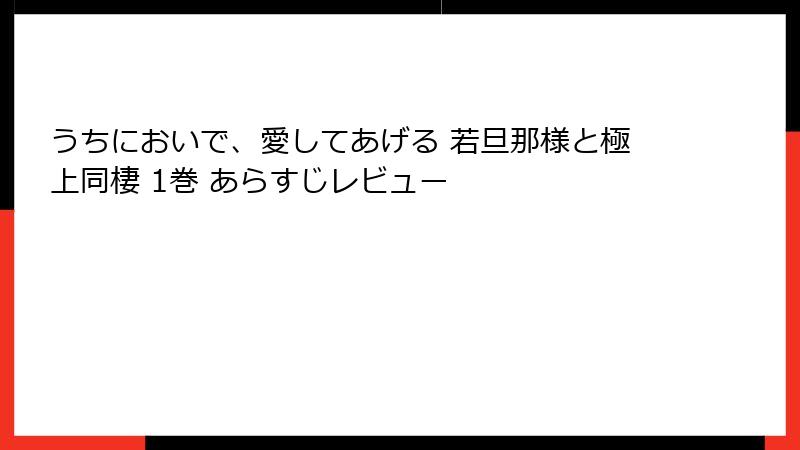 うちにおいで、愛してあげる 若旦那様と極上同棲 1巻 あらすじレビュー