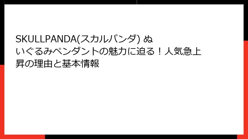 SKULLPANDA(スカルパンダ) ぬいぐるみペンダントの魅力に迫る！人気急上昇の理由と基本情報