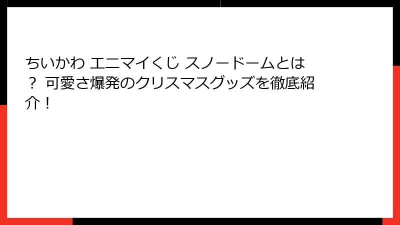 ちいかわ エニマイくじ スノードームとは？ 可愛さ爆発のクリスマスグッズを徹底紹介！