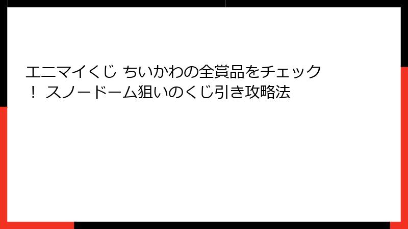 エニマイくじ ちいかわの全賞品をチェック！ スノードーム狙いのくじ引き攻略法