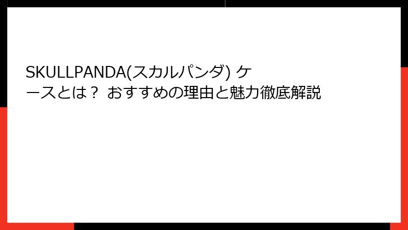 SKULLPANDA(スカルパンダ) ケースとは？ おすすめの理由と魅力徹底解説