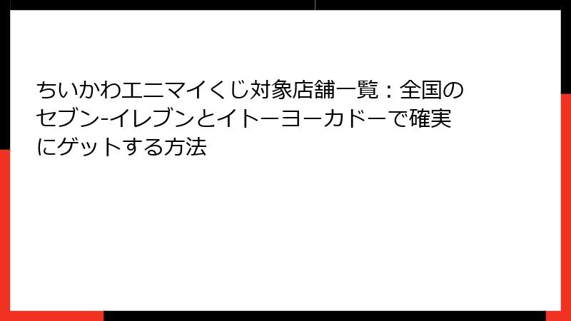 ちいかわエニマイくじ対象店舗一覧：全国のセブン-イレブンとイトーヨーカドーで確実にゲットする方法