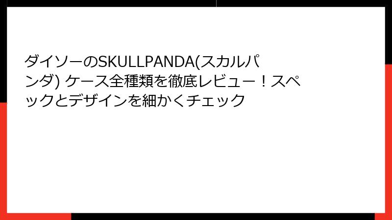 ダイソーのSKULLPANDA(スカルパンダ) ケース全種類を徹底レビュー！スペックとデザインを細かくチェック
