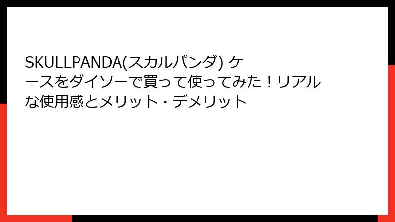 SKULLPANDA(スカルパンダ) ケースをダイソーで買って使ってみた！リアルな使用感とメリット・デメリット