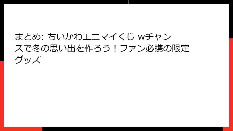 まとめ: ちいかわエニマイくじ wチャンスで冬の思い出を作ろう！ファン必携の限定グッズ