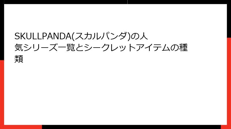 SKULLPANDA(スカルパンダ)の人気シリーズ一覧とシークレットアイテムの種類