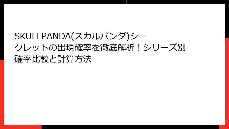 SKULLPANDA(スカルパンダ)シークレットの出現確率を徹底解析!シリーズ別確率比較と計算方法