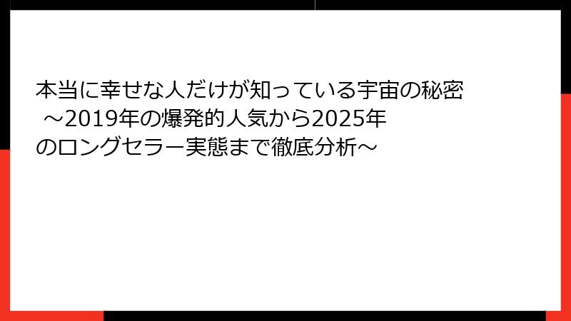 本当に幸せな人だけが知っている宇宙の秘密 ~2019年の爆発的人気から2025年のロングセラー実態まで徹底分析~