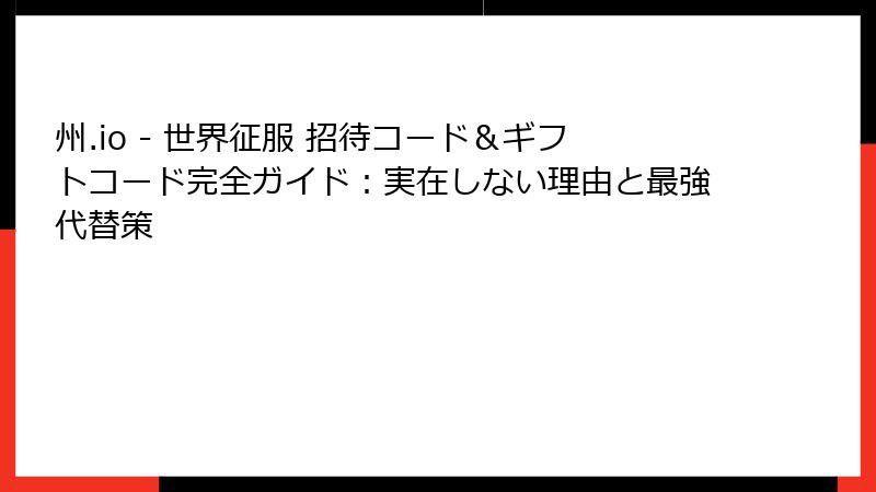 州.io - 世界征服 招待コード＆ギフトコード完全ガイド：実在しない理由と最強代替策