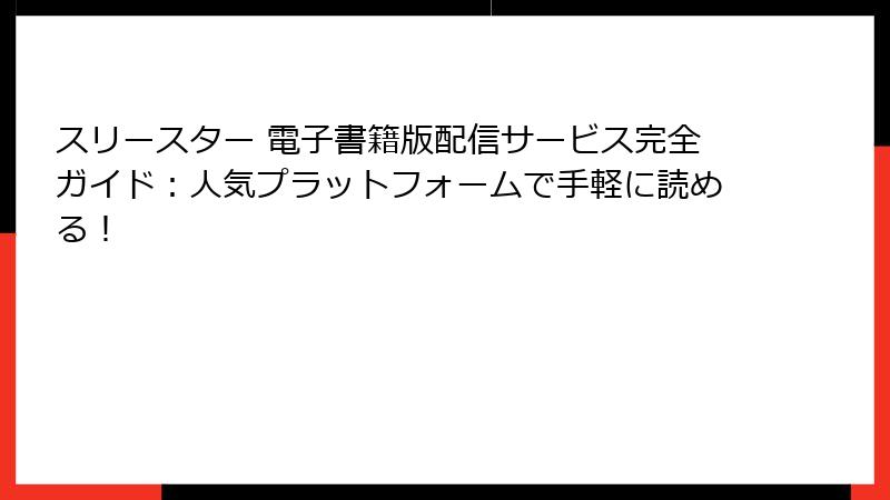 スリースター 電子書籍版配信サービス完全ガイド：人気プラットフォームで手軽に読める！