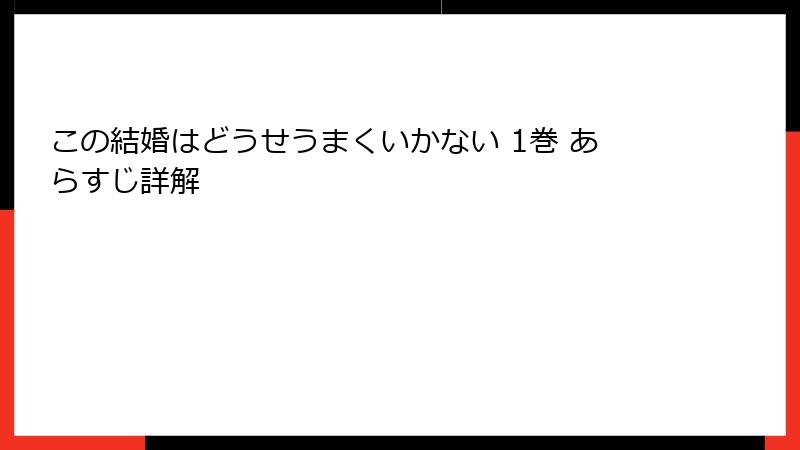 この結婚はどうせうまくいかない 1巻 あらすじ詳解