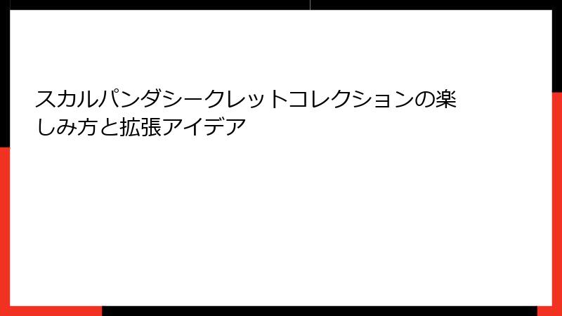 スカルパンダシークレットコレクションの楽しみ方と拡張アイデア