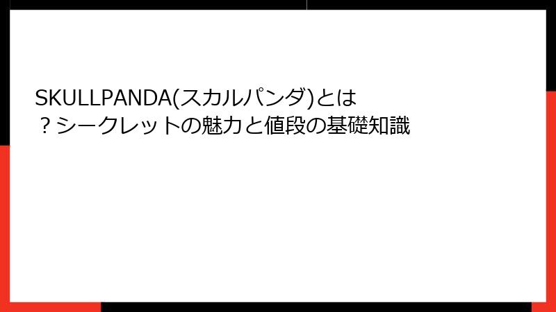 SKULLPANDA(スカルパンダ)とは?シークレットの魅力と値段の基礎知識