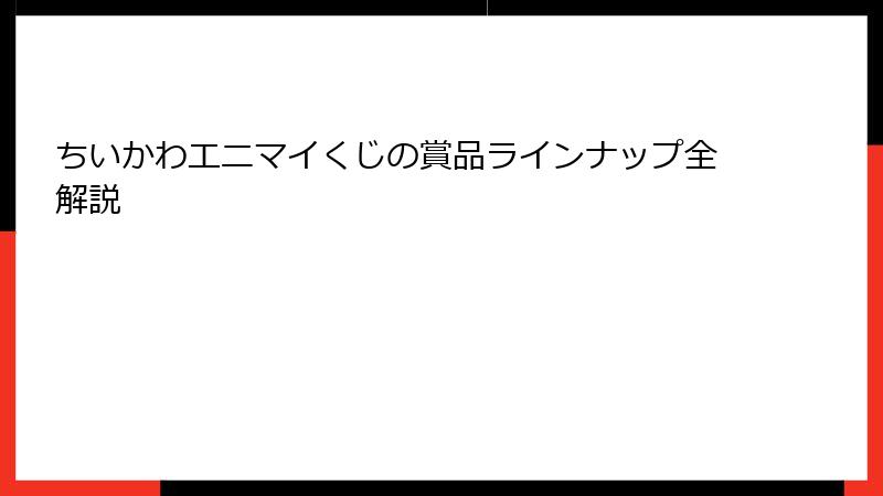 ちいかわエニマイくじの賞品ラインナップ全解説