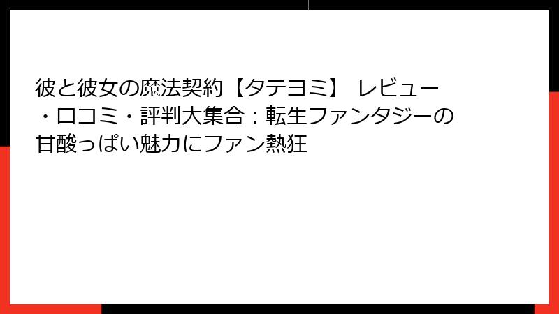 彼と彼女の魔法契約【タテヨミ】 レビュー・口コミ・評判大集合：転生ファンタジーの甘酸っぱい魅力にファン熱狂