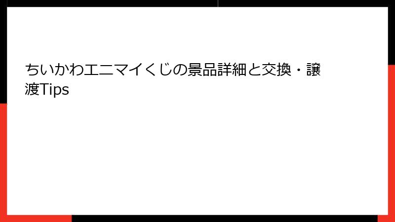 ちいかわエニマイくじの景品詳細と交換・譲渡Tips