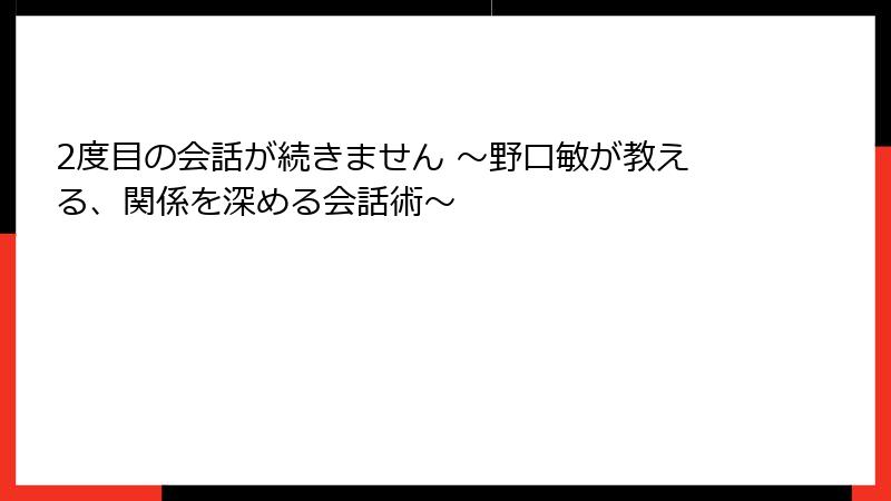2度目の会話が続きません ～野口敏が教える、関係を深める会話術～