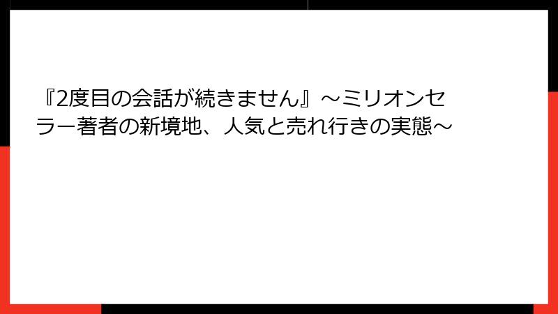 『2度目の会話が続きません』～ミリオンセラー著者の新境地、人気と売れ行きの実態～