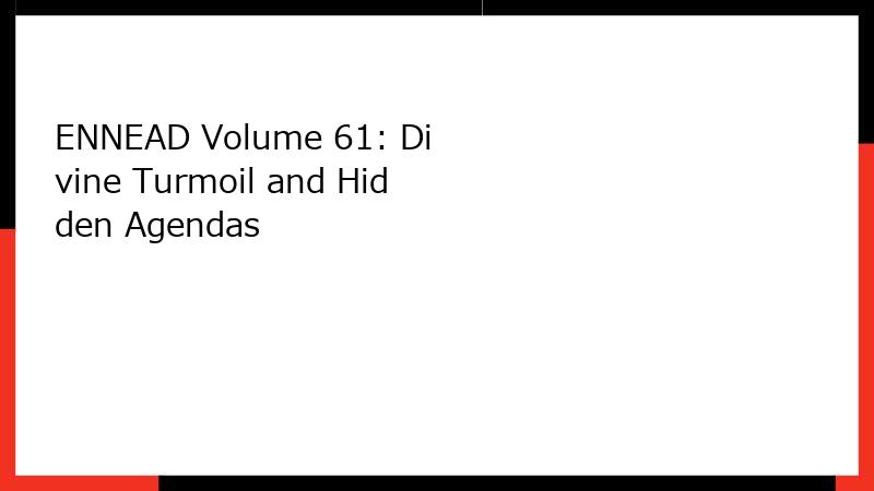 ENNEAD Volume 61: Divine Turmoil and Hidden Agendas
