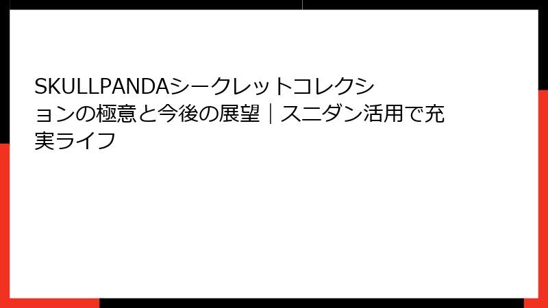 SKULLPANDAシークレットコレクションの極意と今後の展望｜スニダン活用で充実ライフ