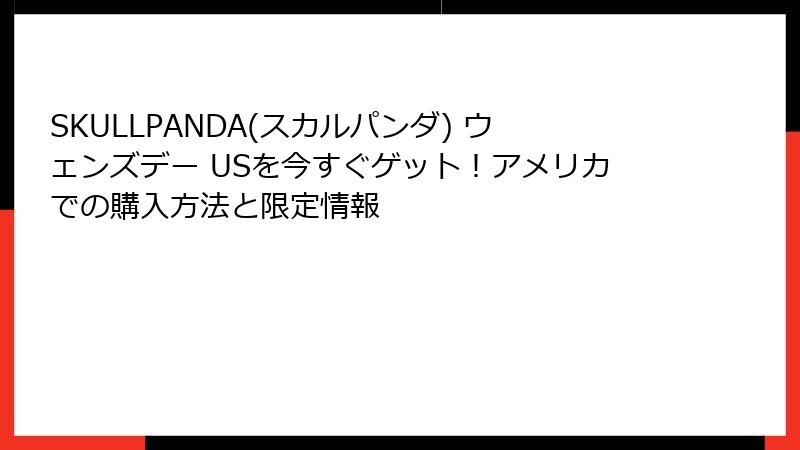 SKULLPANDA(スカルパンダ) ウェンズデー USを今すぐゲット！アメリカでの購入方法と限定情報