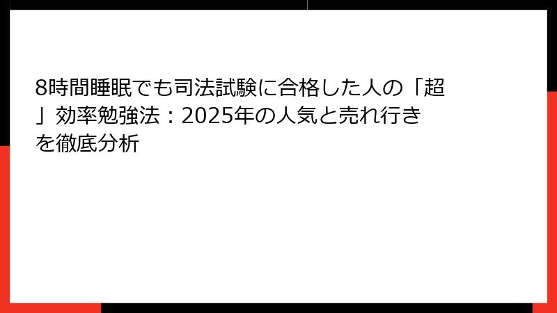 8時間睡眠でも司法試験に合格した人の「超」効率勉強法：2025年の人気と売れ行きを徹底分析