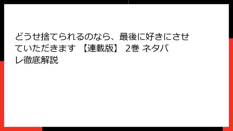 どうせ捨てられるのなら、最後に好きにさせていただきます 【連載版】 2巻 ネタバレ徹底解説