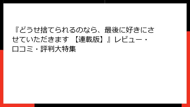 『どうせ捨てられるのなら、最後に好きにさせていただきます 【連載版】』レビュー・口コミ・評判大特集