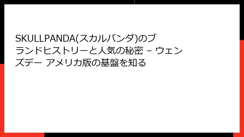 SKULLPANDA(スカルパンダ)のブランドヒストリーと人気の秘密 – ウェンズデー アメリカ版の基盤を知る