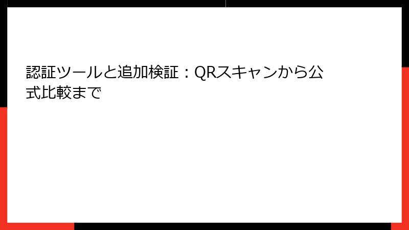 認証ツールと追加検証：QRスキャンから公式比較まで